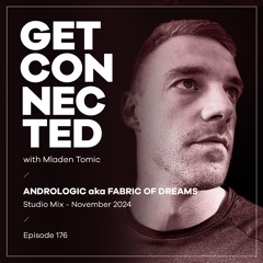 Get Connected with Mladen Tomic - 176 - Guest Mix by Andrologic aka Fabric Of Dreams