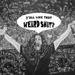 Y'all Like That Weird Shit?