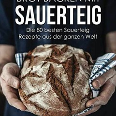 Brot backen mit Sauerteig – Die 80 besten Sauerteig Rezepte aus der ganzen Welt Ebook