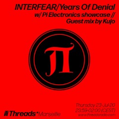 INTERFEAR/Years Of Denial w/ Pi Electronics showcase & Kujo (Threads*MARSEILLE) - 24-Jul-20