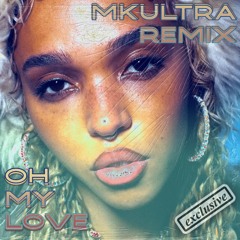 Oh My Love [FKA Twigs] (MKUltra Remix)