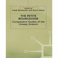 (Read Now) The Petite Bourgeoisie: Comparative Studies of the Uneasy Stratum (Edinburgh Studies in S