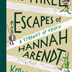 Get PDF 📄 The Three Escapes of Hannah Arendt: A Tyranny of Truth by  Ken Krimstein [