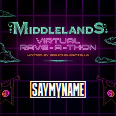 SAYMYNAME - Middlelands Virtual Rave A Thon