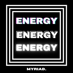 ENERGY ENERGY ENERGY - Myriad. (FREE DL)