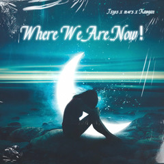 Where We Are Now! Ft m4rs x Kawgan