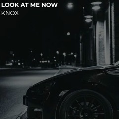 KNOX - Look At Me Now
