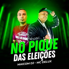MC DELUX - NO PIQUE DAS ELEIÇOES - MAICOM DJ