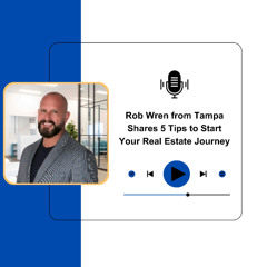 Rob Wren from Tampa Shares 5 Tips to Start Your Real Estate Journey