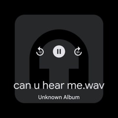 CAN U HEAR ME?
