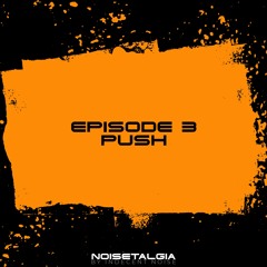 Noisetalgia Podcast 003: Push