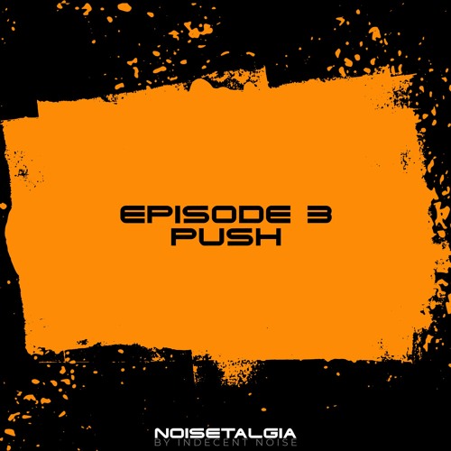 Noisetalgia Podcast 003: Push by NOISETALGIA by Indecent Noise
