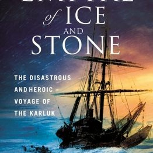 (PDF/ePub) Empire of Ice and Stone: The Disastrous and Heroic Voyage of the Karluk - Buddy Levy