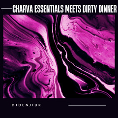 Charva Essentials meets Dirty Dinner