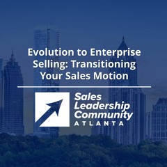 Episode 42: Evolution to Enterprise Selling - Transitioning Your Sales Motion