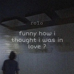 Rolo - funny how i thought i was in love?