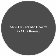 ANOTR - Let Me Hear Ya (YAUG Remix)