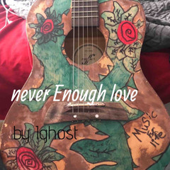 Never Enough love