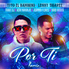 Tito El Bambino x Lenny Tavarez - Por Ti (Trave DJ, Adri Naranjo, Juanma Flores & Varo Ratatá Remix)