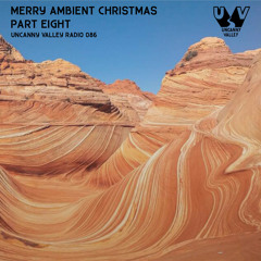 Uncanny Valley Radio 086 - Merry Ambient Christmas Part Eight