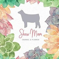 Read KINDLE 📭 Show Mom Journal & Planner: Show Heifer Mom Edition with Succulents by
