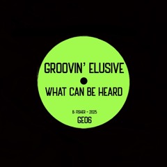 Groovin’ Elusive- What Can Be Heard (2025)