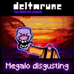 [DELTARUNE: the bald-ass puppet] Megalo disgusting