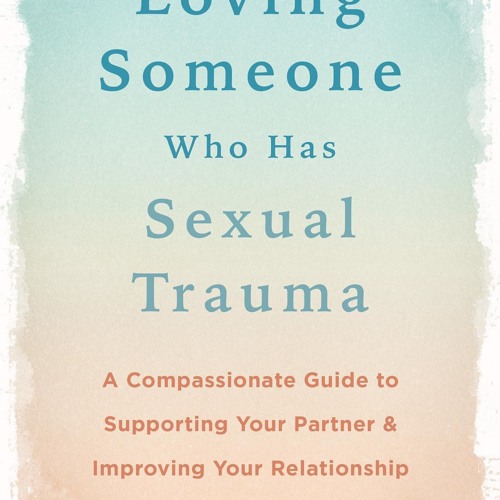 ⚡PDF ❤ Loving Someone Who Has Sexual Trauma: A Compassionate Guide to Supporting