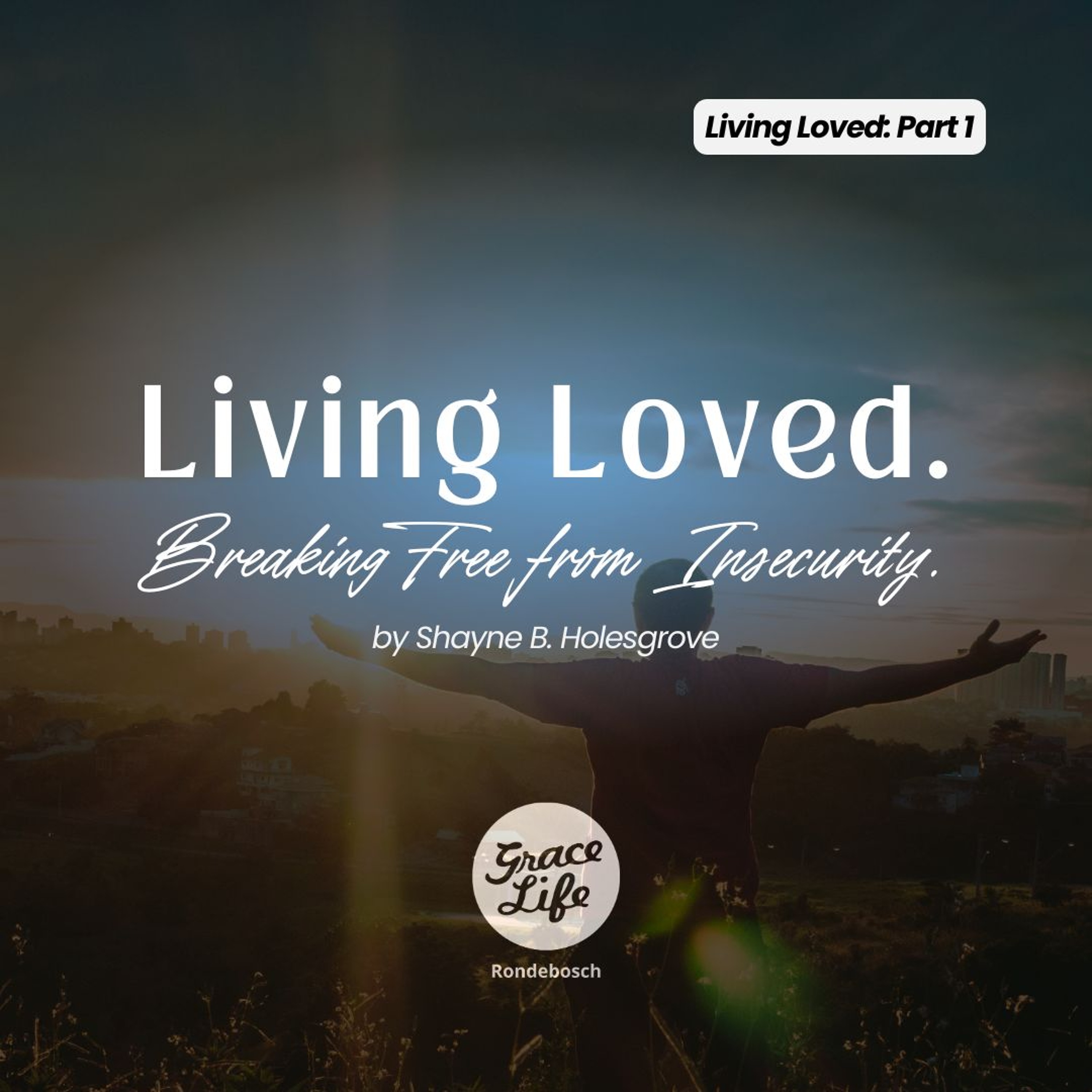 Living Loved - Part 1 - Breaking Free From Insecurity - Shayne Holesgrove (Rondebosch)