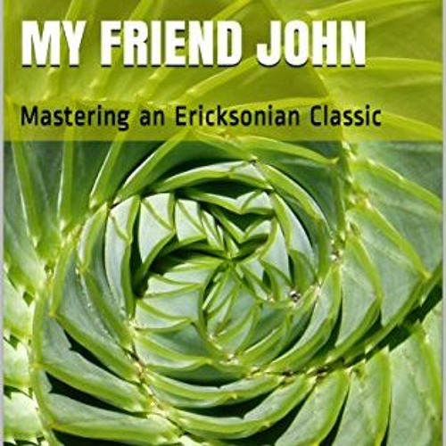 Stream ✔️ Read My Friend John: Mastering an Ericksonian Classic