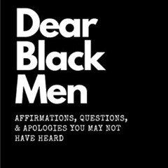 free EPUB ✅ Dear Black Men: Affirmations, Questions, & Apologies You May Not Have Hea