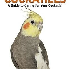 [DOWNLOAD $PDF$] Cockatiels: A Guide to Caring for Your Cockatiel (Complete Care Made Easy) Wri