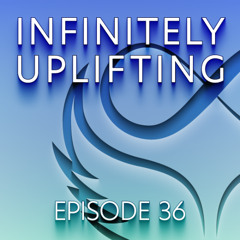 Infinitely Uplifting - Episode 36