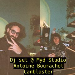 Antoine Bourachot & Canblaster Dj set @ Myd studio