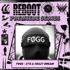Reboot Premiere - FØGG - It's A Crazy Dream