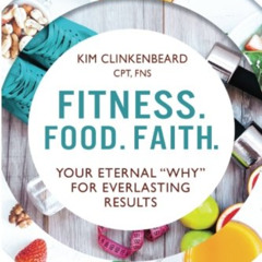 Get EBOOK 📖 Fitness. Food. Faith.: Your Eternal "Why" for Everlasting Results by  Ki