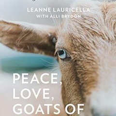 [Get] [PDF EBOOK EPUB KINDLE] Peace, Love, Goats of Anarchy: How My Little Goats Taught Me Huge Less
