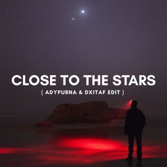 Close To The Stars (adypurna & DXITAF Edit)