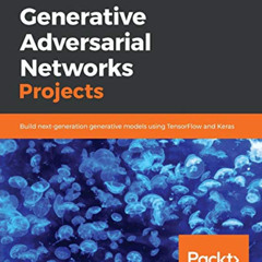 [Free] PDF 💛 Generative Adversarial Networks Projects: Build next-generation generat