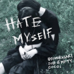 HATE MYSELF（ft.coco.& SOH EMPTY）