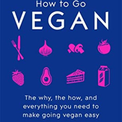 [Access] KINDLE 📔 How To Go Vegan: The why, the how, and everything you need to make
