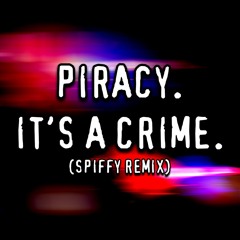 Piracy. It's A Crime. (Spiffy Remix)