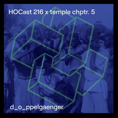 HOCast #216 x temple chptr. 5 - d_o_ppelgaenger - LIVE