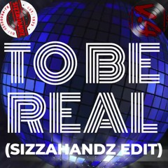To Be Real (Sizzahandz Edit)