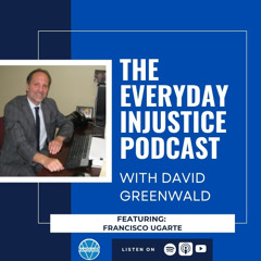 Everyday Injustice Podcast Episode 279: Francisco Ugarte on Immigration, Resistance, Due Process