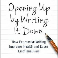 Opening Up by Writing It Down: How Expressive Writing Improves Health and Eases Emotional Pain