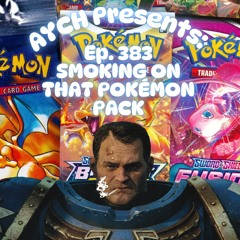 Episode 383 - Smoking on that Pokémon Pack