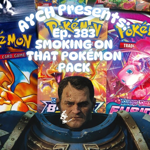 Episode 383 - Smoking on that Pokémon Pack