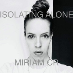 Miriam CR - Isolating Alone