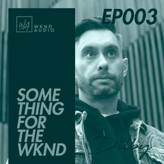 Something For The WKND 003 with Dilby